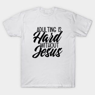 Adulting Is Hard Without Jesus T-Shirt